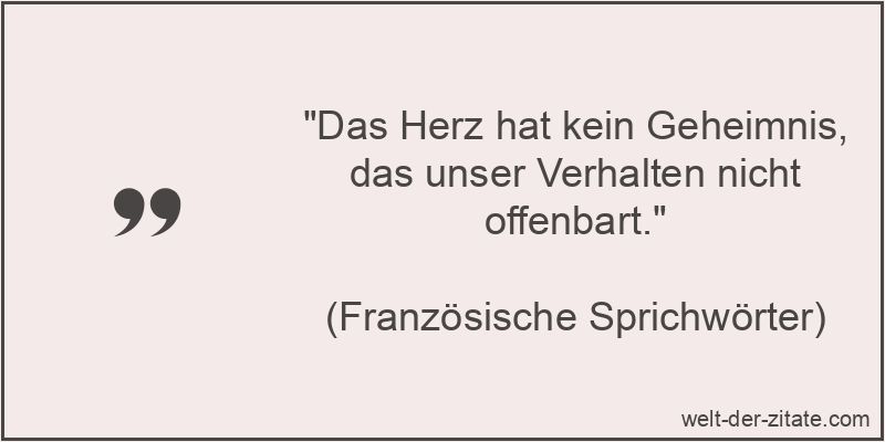 Das Herz hat kein Geheimnis, das unser Verhalten nicht offenbart.