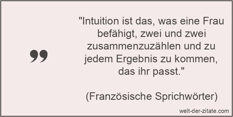 Intuition ist das, was eine Frau befähigt, zwei und zwei