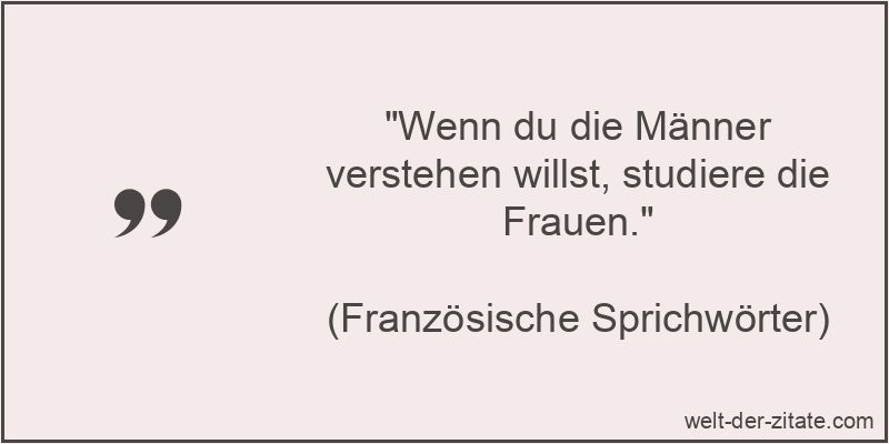 Wenn du die Männer verstehen willst, studiere die Frauen.