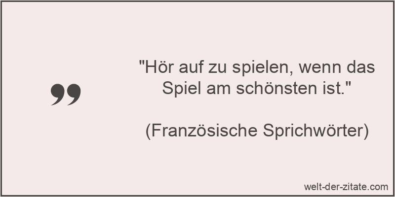 Hör auf zu spielen, wenn das Spiel am schönsten ist.