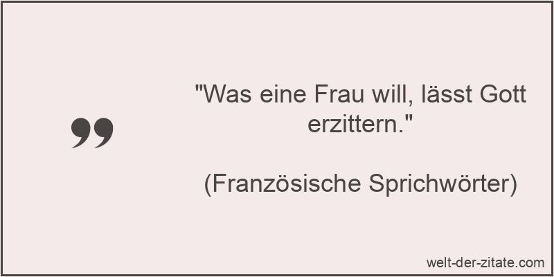Was eine Frau will, lässt Gott erzittern.