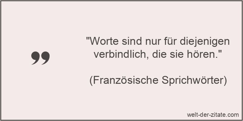 Worte sind nur für diejenigen verbindlich, die sie hören.