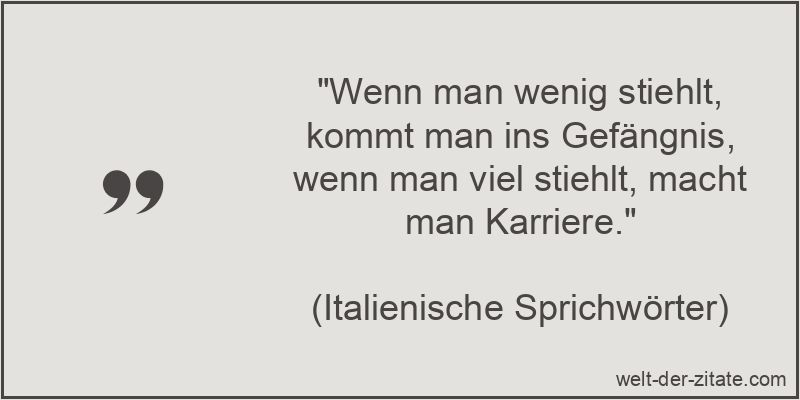 Wenn man wenig stiehlt, kommt man ins Gefängnis, wenn man viel
