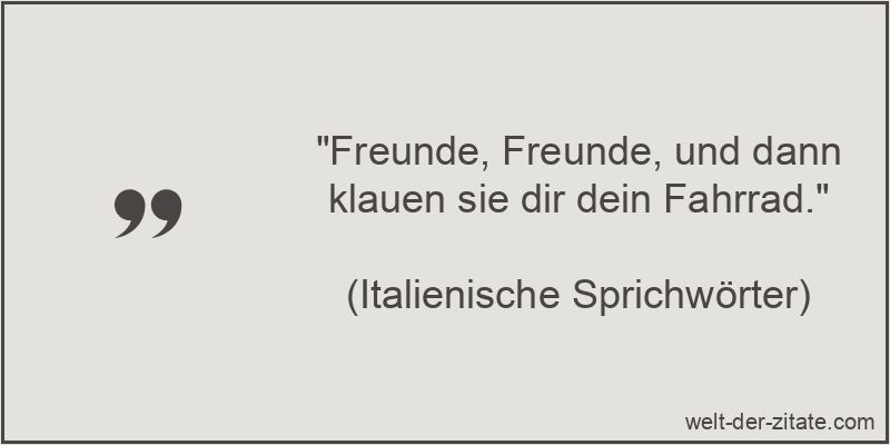 „Freunde, Freunde, und dann klauen sie dir dein Fahrrad.“ Freunde, Freunde, und dann klauen sie dir dein Fahrrad.