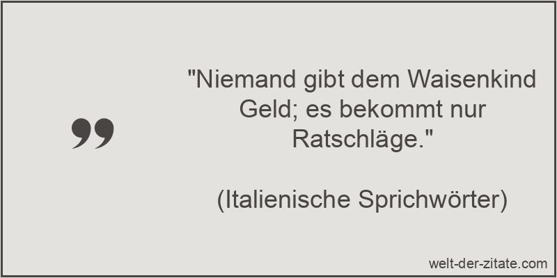 „Niemand gibt dem Waisenkind Geld; es bekommt nur Ratschläge.“ Niemand gibt dem Waisenkind Geld; es bekommt nur Ratschläge.