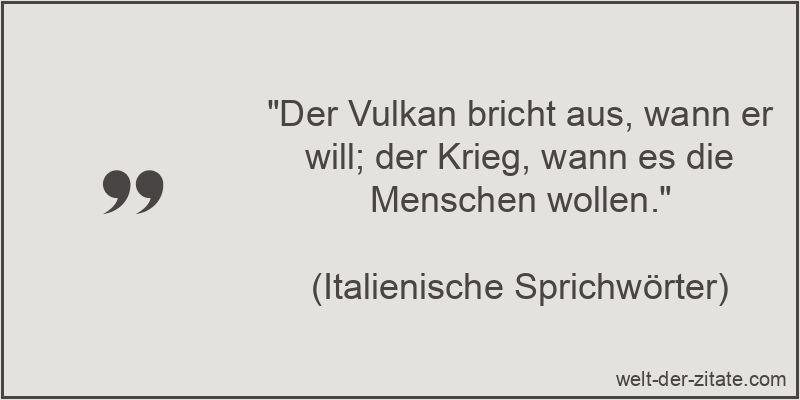Der Vulkan bricht aus, wann er will; der Krieg, wann es die Menschen