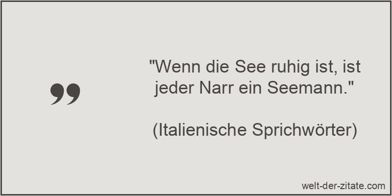 Wenn die See ruhig ist, ist jeder Narr ein Seemann.