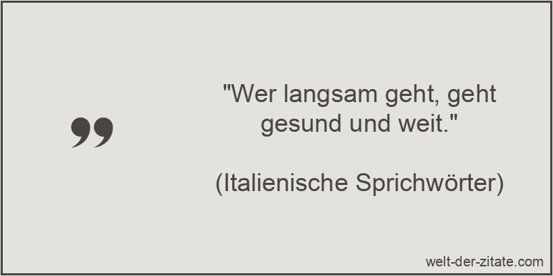 „Wer langsam geht, geht gesund und weit.“ Wer langsam geht, geht gesund und weit.