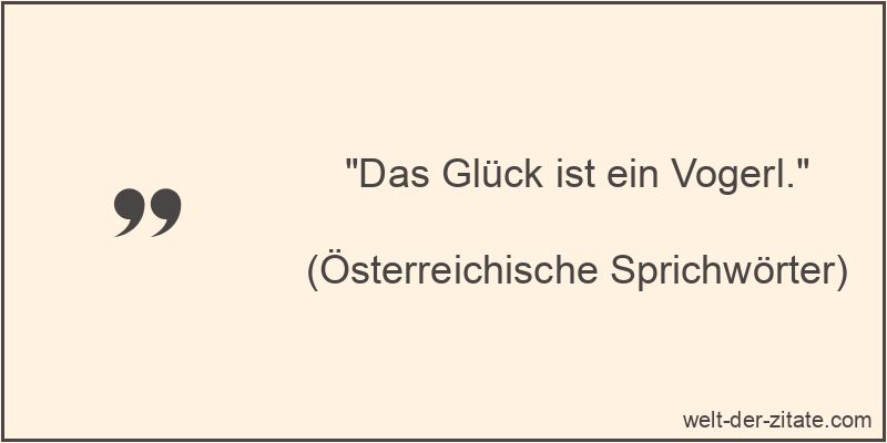 „Das Glück ist ein Vogerl.“ Das Glück ist ein Vogerl.