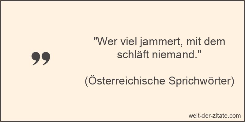 Wer viel jammert, mit dem schläft niemand.