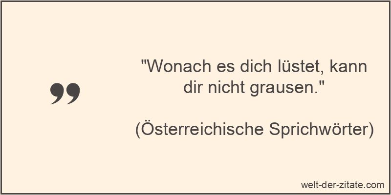 „Wonach es dich lüstet, kann dir nicht grausen.“ Wonach es dich lüstet, kann dir nicht grausen.