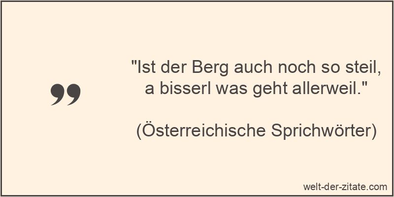 Ist der Berg auch noch so steil, a bisserl was geht allerweil.