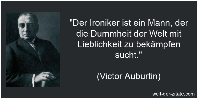 Victor Auburtin Zitat Ironie: Der Ironiker ist ein Mann, der die