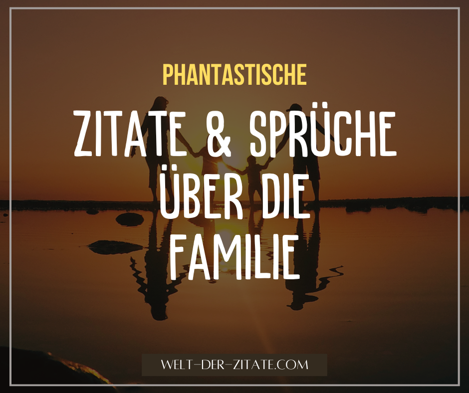 Familie Zitate, Sprüche, Sprichwörter und Lebensweisheiten Familie Zitate, Sprüche, Sprichwörter und Lebensweisheiten