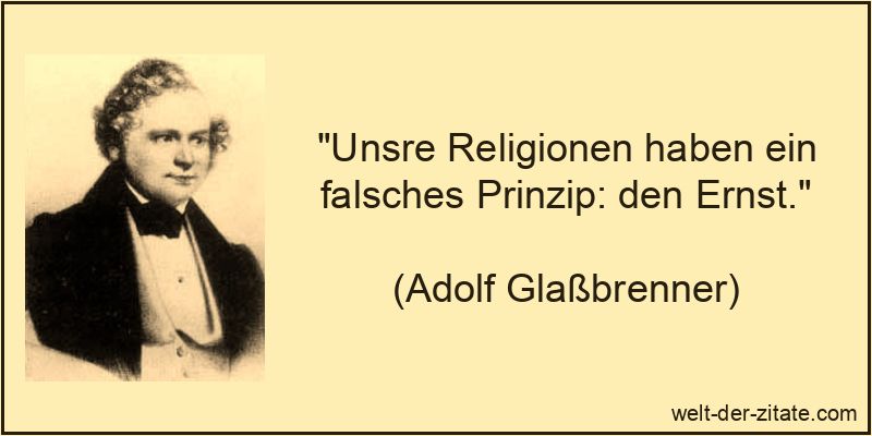 Unsre Religionen haben ein falsches Prinzip: den Ernst.