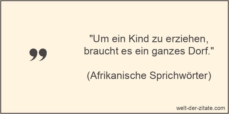 Um ein Kind zu erziehen, braucht es ein ganzes Dorf.