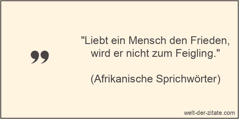 „Liebt ein Mensch den Frieden, wird er nicht zum Feigling.“ Liebt ein Mensch den Frieden, wird er nicht zum Feigling.