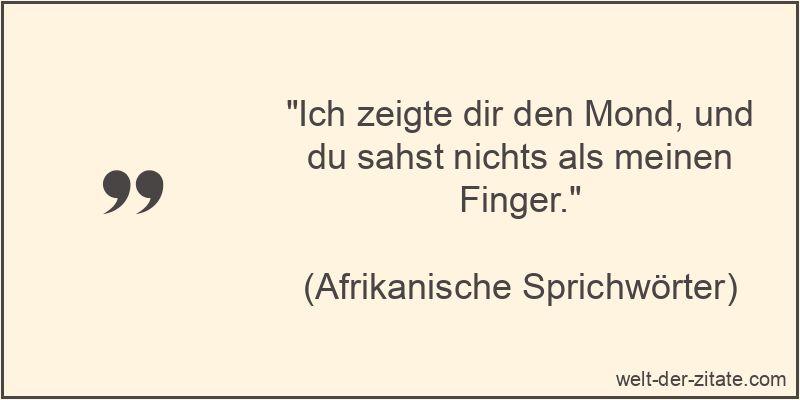 Ich zeigte dir den Mond, und du sahst nichts als meinen Finger.