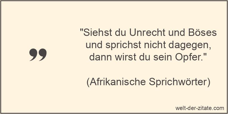 Siehst du Unrecht und Böses und sprichst nicht dagegen, dann wirst