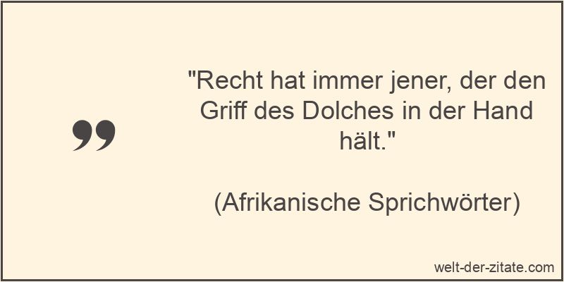 Recht hat immer jener, der den Griff des Dolches in der Hand hält.