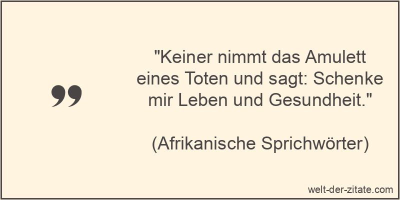 Keiner nimmt das Amulett eines Toten und sagt: Schenke mir Leben und