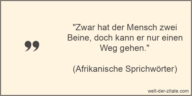 Zwar hat der Mensch zwei Beine, doch kann er nur einen Weg gehen.