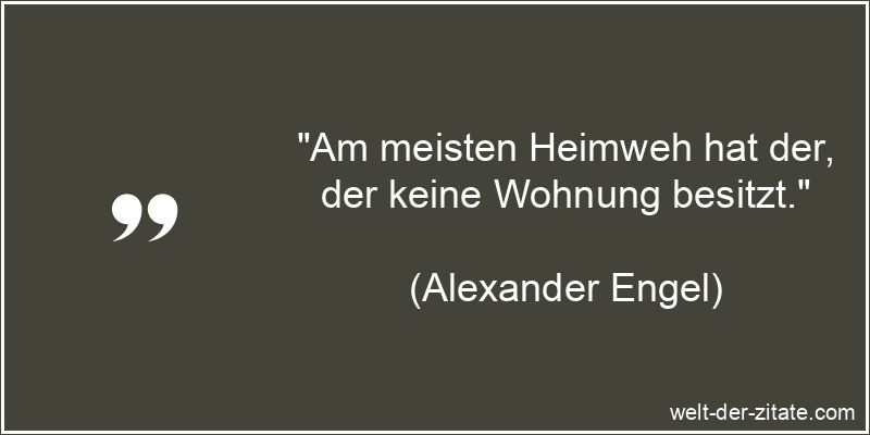Am meisten Heimweh hat der, der keine Wohnung besitzt.