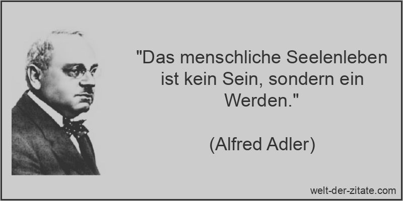 „Das menschliche Seelenleben ist kein Sein, sondern ein Werden.“ Das menschliche Seelenleben ist kein Sein, sondern ein Werden.