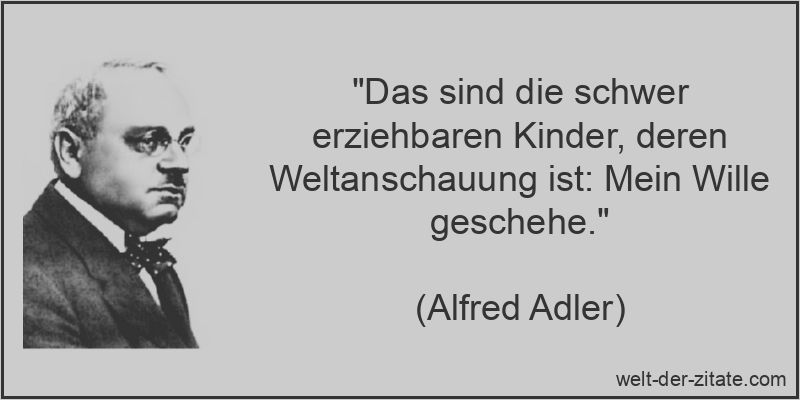 „Das sind die schwer erziehbaren Kinder, deren Weltanschauung ist: Mein Wille geschehe.“ Das sind die schwer erziehbaren Kinder, deren Weltanschauung ist: