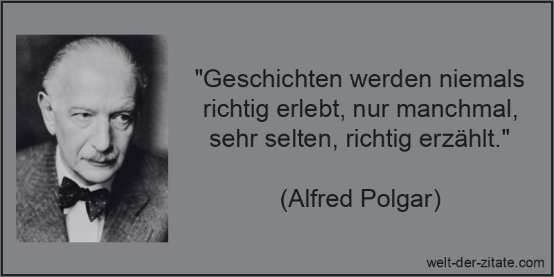 „Geschichten werden niemals richtig erlebt, nur manchmal, sehr selten, richtig erzählt.“ Geschichten werden niemals richtig erlebt, nur manchmal, sehr selten,