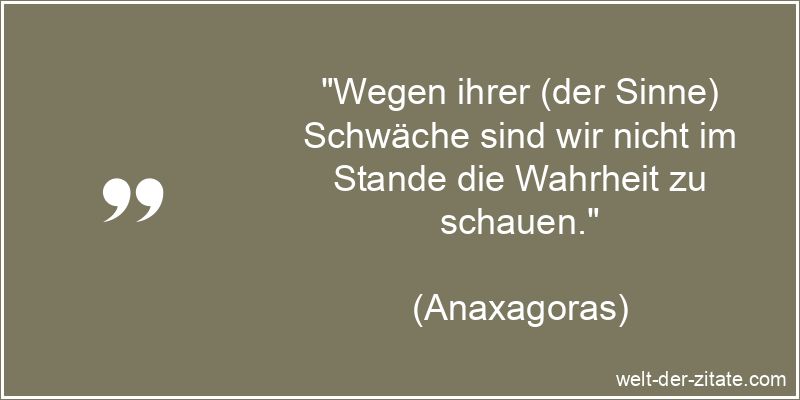 Wegen ihrer (der Sinne) Schwäche sind wir nicht im Stande die