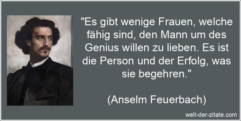 Es gibt wenige Frauen, welche fähig sind, den Mann um des Genius