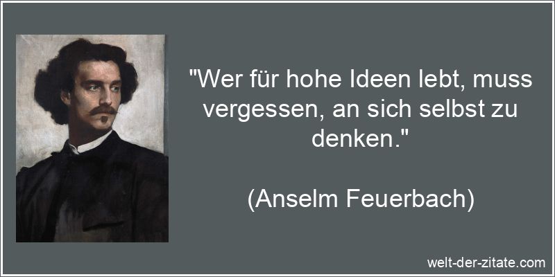 Wer für hohe Ideen lebt, muss vergessen, an sich selbst zu denken.