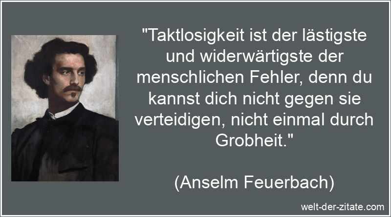 Taktlosigkeit ist der lästigste und widerwärtigste der menschlichen