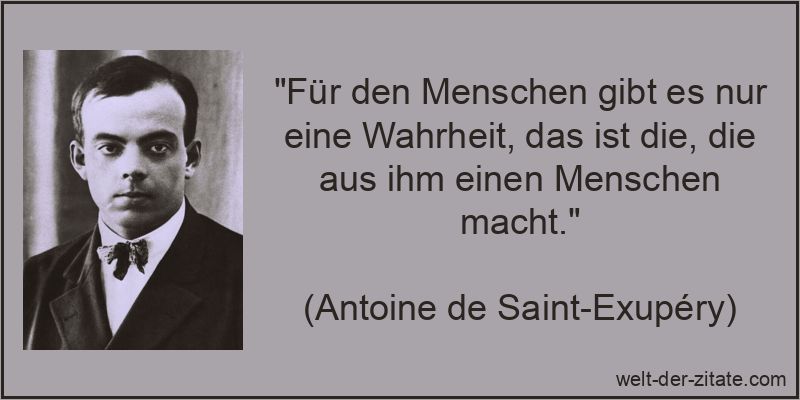 Für den Menschen gibt es nur eine Wahrheit, das ist die, die aus ihm