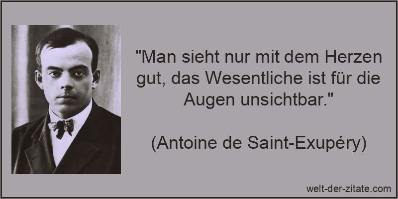 Man sieht nur mit dem Herzen gut, das Wesentliche ist für die Augen