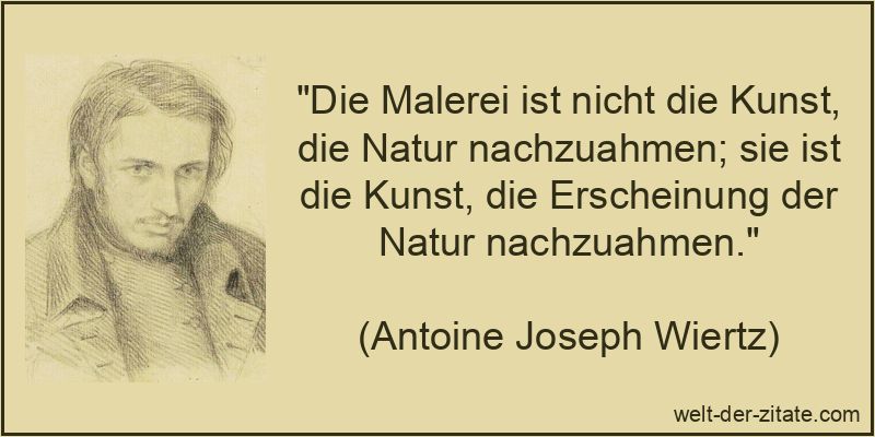 Die Malerei ist nicht die Kunst, die Natur nachzuahmen; sie ist die