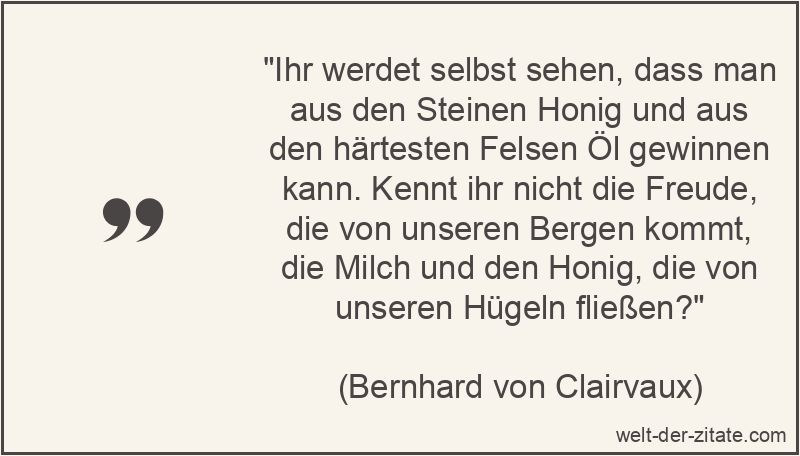 Ihr werdet selbst sehen, dass man aus den Steinen Honig und aus den