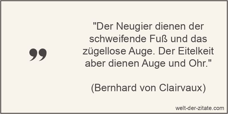 Der Neugier dienen der schweifende Fuß und das zügellose Auge. Der