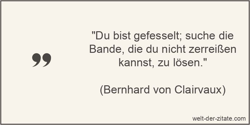 Du bist gefesselt; suche die Bande, die du nicht zerreißen kannst,