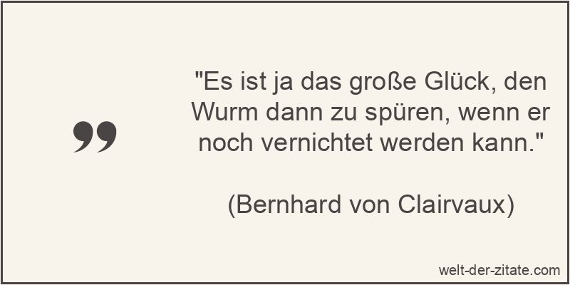 Es ist ja das große Glück, den Wurm dann zu spüren, wenn er noch