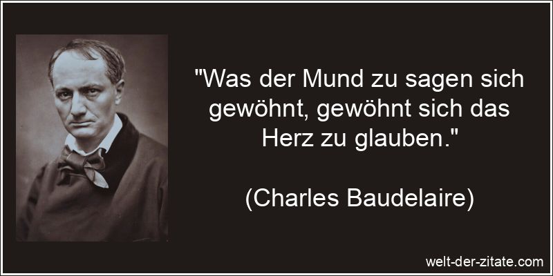 Was der Mund zu sagen sich gewöhnt, gewöhnt sich das Herz zu