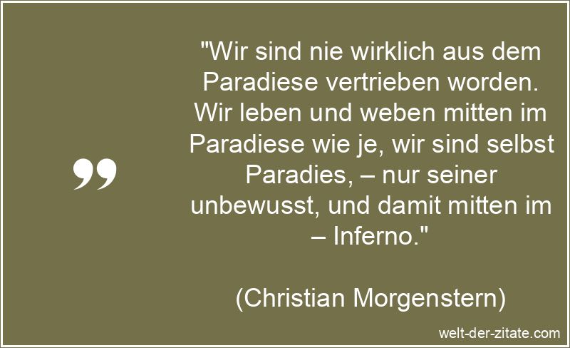 Wir sind nie wirklich aus dem Paradiese vertrieben worden. Wir leben