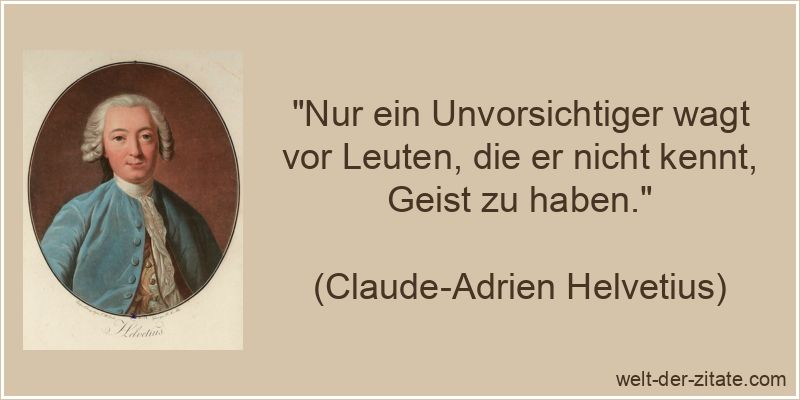 Nur ein Unvorsichtiger wagt vor Leuten, die er nicht kennt, Geist zu