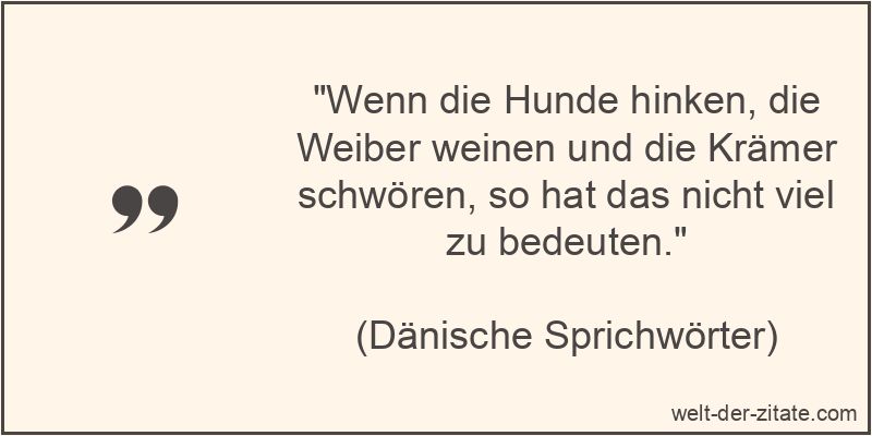 Wenn die Hunde hinken, die Weiber weinen und die Krämer schwören,