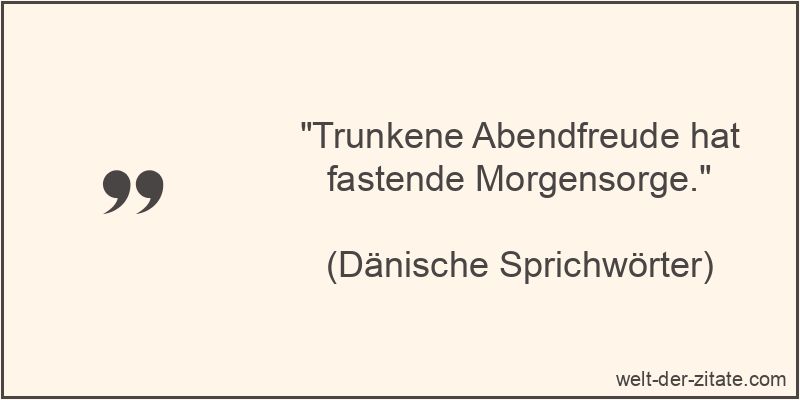 Trunkene Abendfreude hat fastende Morgensorge.
