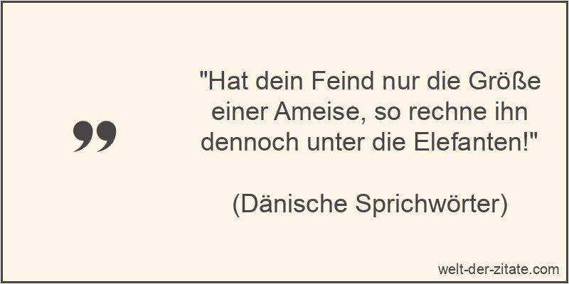 Hat dein Feind nur die Größe einer Ameise, so rechne ihn dennoch