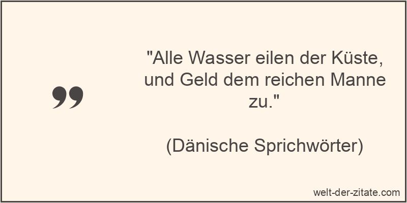 Alle Wasser eilen der Küste, und Geld dem reichen Manne zu.