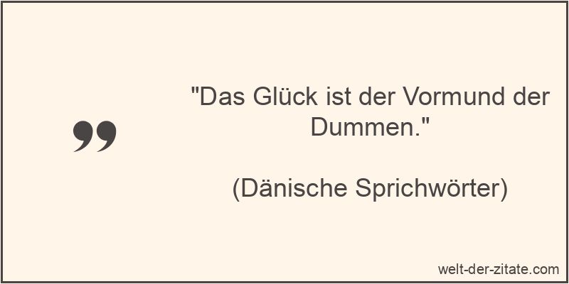 Das Glück ist der Vormund der Dummen.
