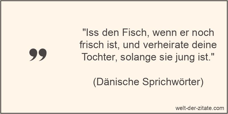 Iss den Fisch, wenn er noch frisch ist, und verheirate deine Tochter,